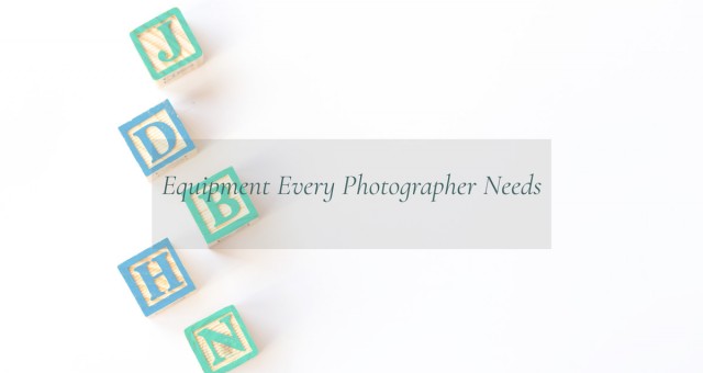 Equipment Every Photographer Needs