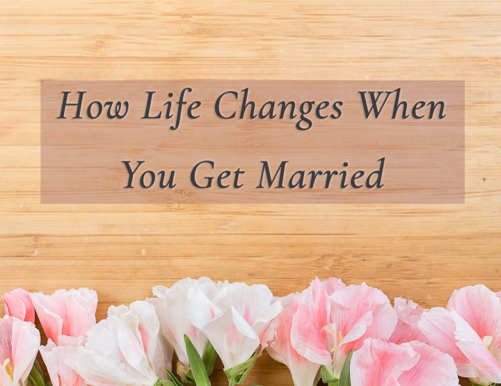 How Life Changes When You Get Married